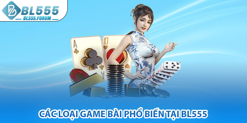 Các Loại Game Bài Phổ Biến Tại bl555