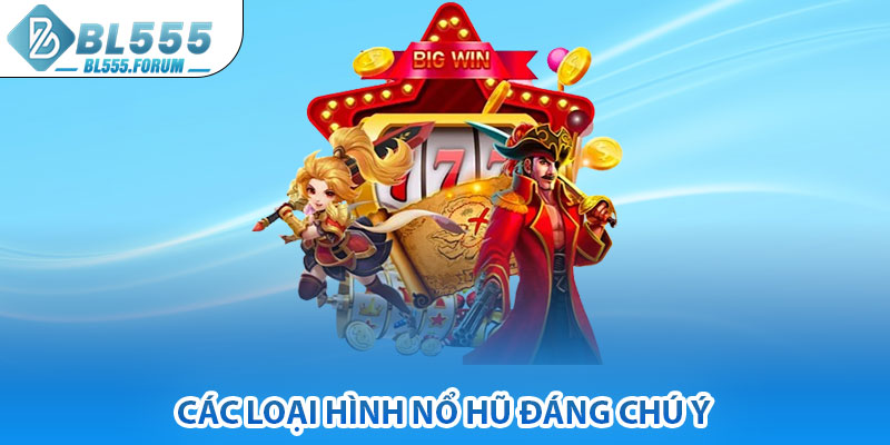 Các Loại Hình Nổ Hũ Đáng Chú Ý