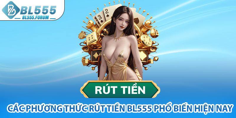 Các Phương Thức Rút Tiền bl555 Phổ Biến Hiện Nay