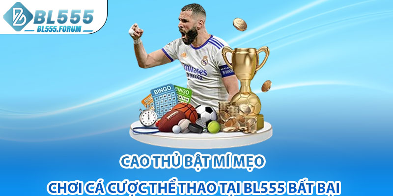 Cao Thủ Bật Mí Mẹo Chơi Cá Cược Thể Thao bl555 Bất Bại