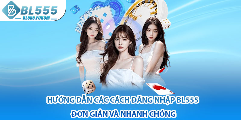 Hướng Dẫn Các Cách Đăng Nhập bl555 Đơn Giản Và Nhanh Chóng