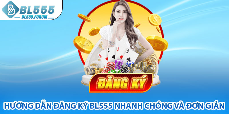 Hướng Dẫn Đăng Ký bl555 Nhanh Chóng Và Đơn Giản