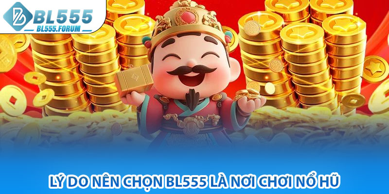 Lý Do Nên Chọn bl555 Là Nơi Chơi Nổ Hũ