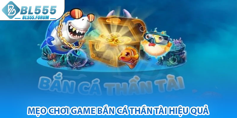 Mẹo Chơi Game Bắn Cá Thần Tài Hiệu Quả