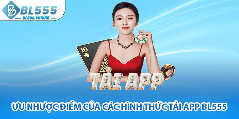 Ưu Nhược Điểm Của Các Hình Thức Tải App bl555