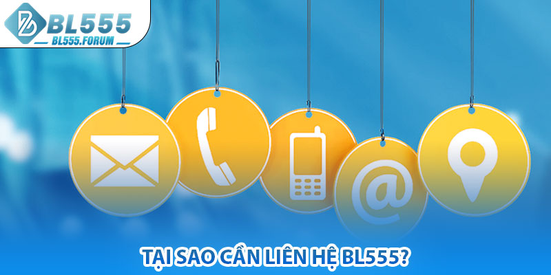 Tại Sao Cần Liên Hệ bl555?