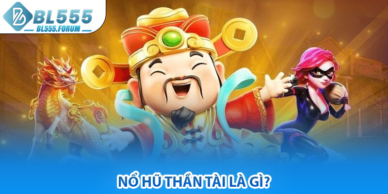 Nổ Hũ Thần Tài Là Gì?