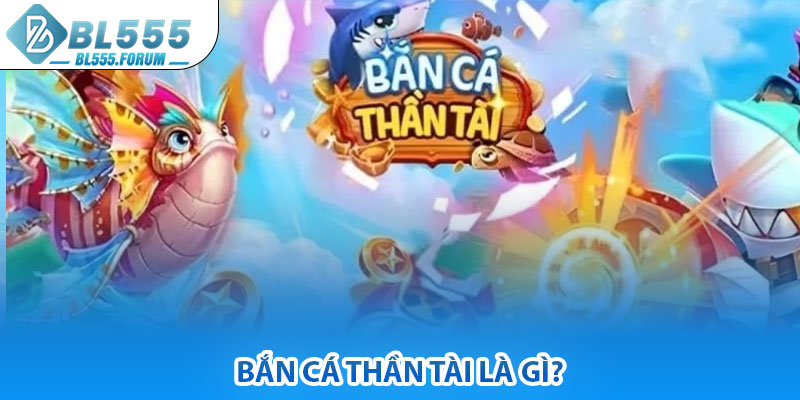 Bắn Cá Thần Tài Là Gì?